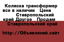 Коляска трансформер все в наличии › Цена ­ 2 000 - Ставропольский край Другое » Продам   . Ставропольский край